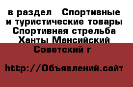  в раздел : Спортивные и туристические товары » Спортивная стрельба . Ханты-Мансийский,Советский г.